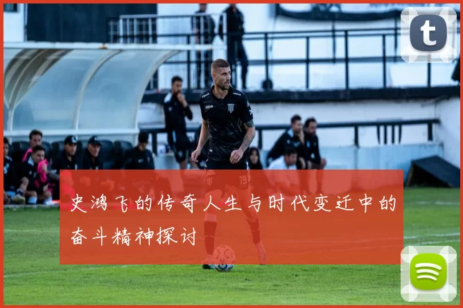 史鸿飞的传奇人生与时代变迁中的奋斗精神探讨